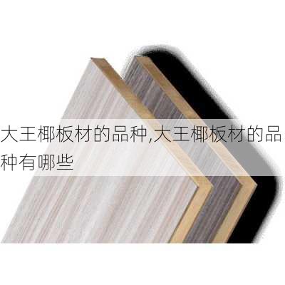 大王椰板材的品种,大王椰板材的品种有哪些