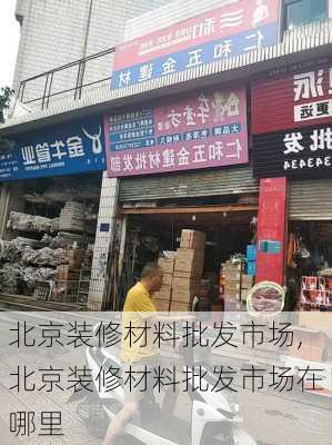 北京装修材料批发市场,北京装修材料批发市场在哪里