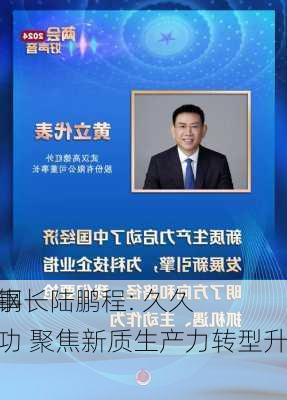 中钢
董事长陆鹏程: 久久为功 聚焦新质生产力转型升级